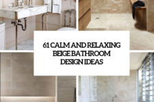 61 calm and relaxing beige bathroom design ideas cover