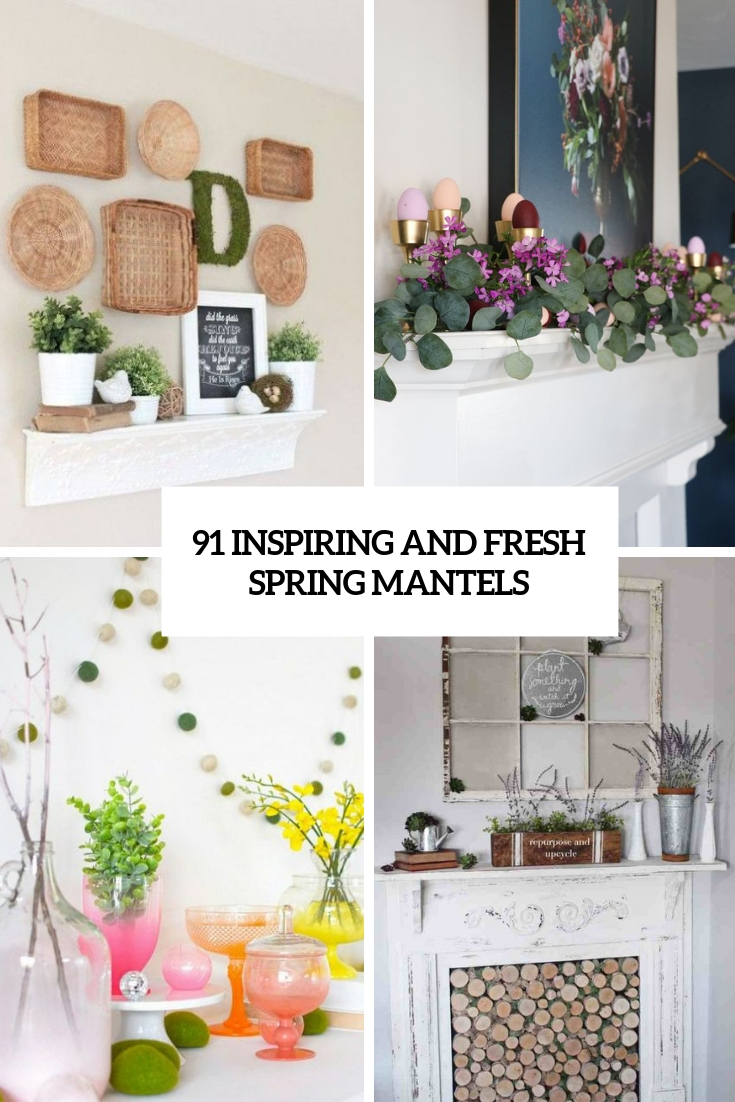 91 Inspiring And Fresh Spring Mantels