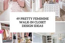 49 pretty feminine walk-in closet design ideas cover