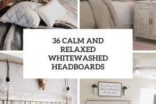 36 calm and relaxed whitewashed headboards cover