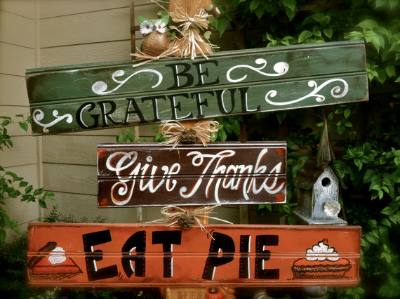 "Be Grateful, Give Thanks & Eat PIE!" sign would be perfect as to install it somewhere in your yard as right on your porch's posts.