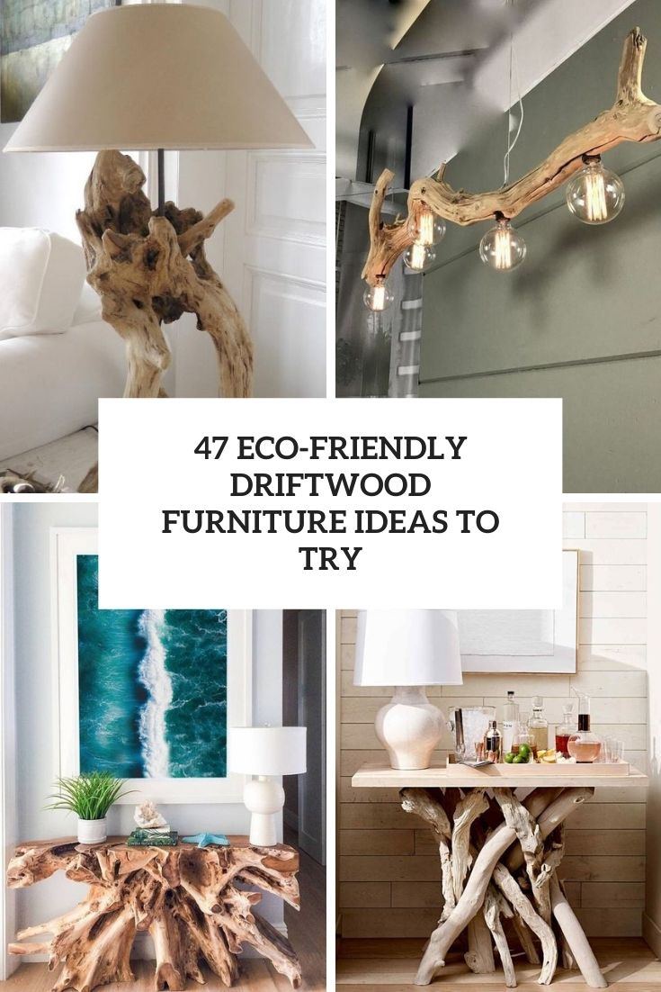 47 Eco-Friendly Driftwood Furniture Ideas To Try