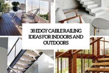 38 edgy cable railing ideas for indoors and outdoors cover