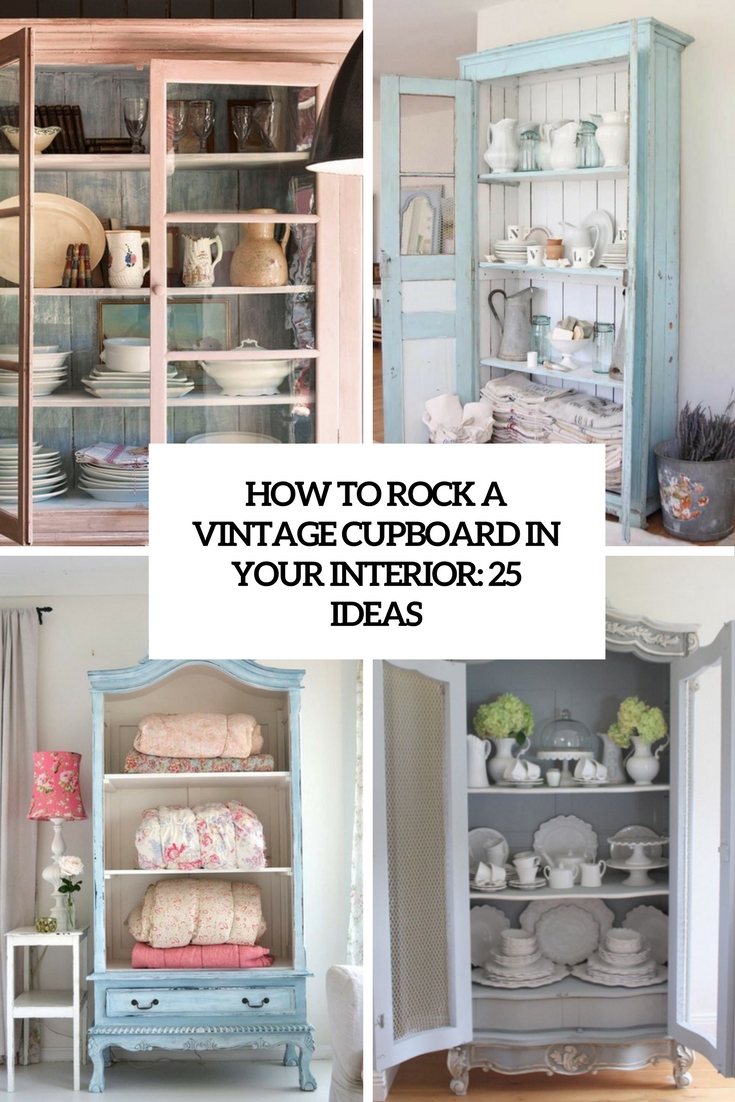 how to rock a vintage cupboard in your interior 25 ideas
