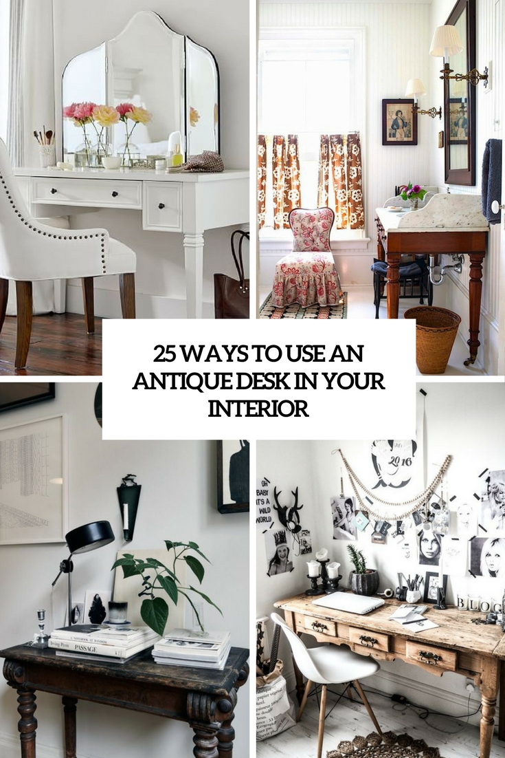 25 Ways To Use An Antique Desk In Your Interior