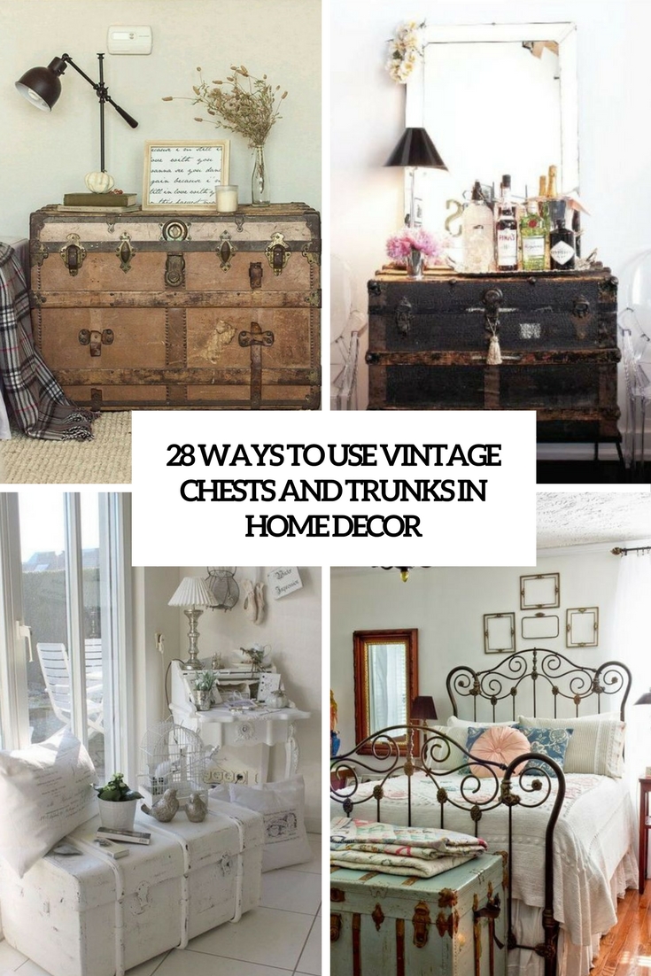 28 Ways To Use Vintage Chests And Trunks In Home Decor