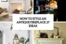how to style an antique fireplace 27 ideas cover