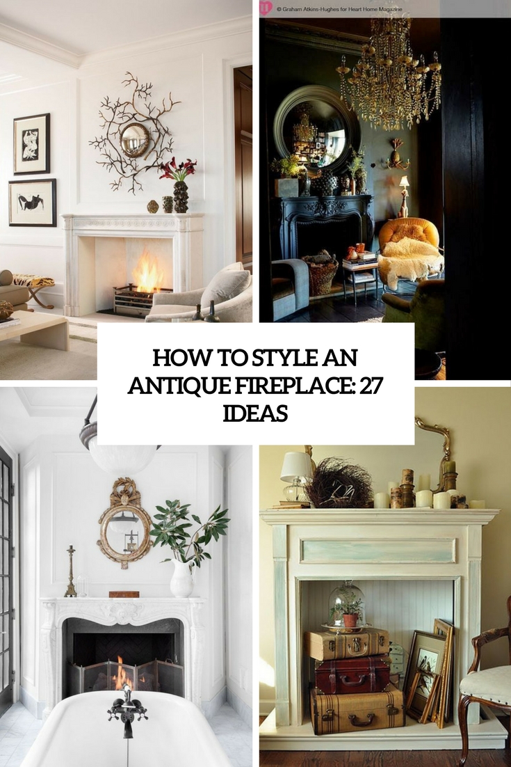 How To Style An Antique Fireplace: 27 Ideas