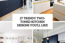27 trendy two-toned kitchen designs you’ll like cover