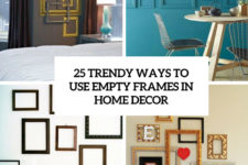 25 trendy ways to use empty frames in home decor cover