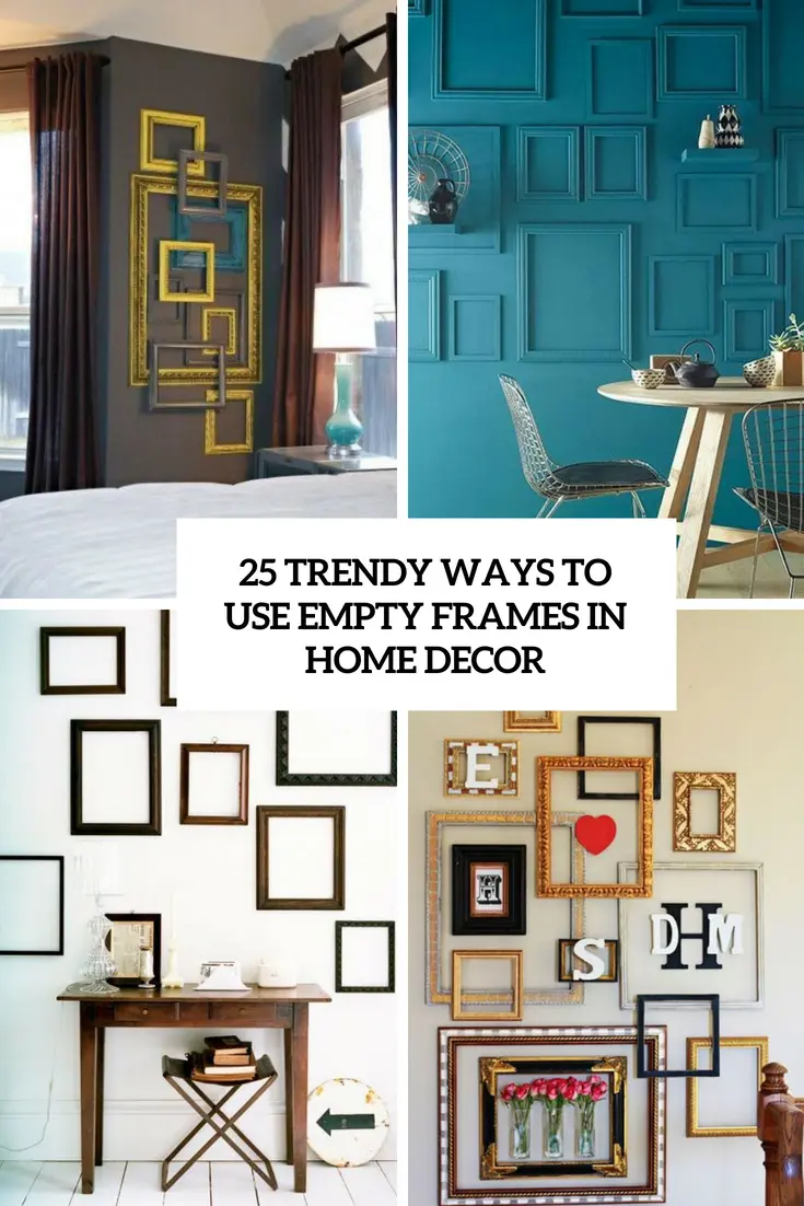 trendy ways to use empty frames in home decor