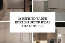 36 refined taupe kitchen decor ideas that inspire cover