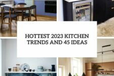 hottest 2023 kitchen trends and 45 ideas cover