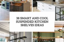 38 smart and cool suspended kitchen shelves ideas cover