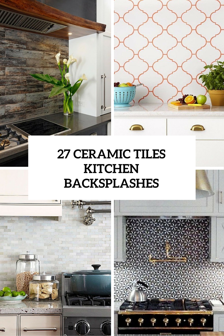 27 Ceramic Tiles Kitchen Backsplashes That Catch Your Eye